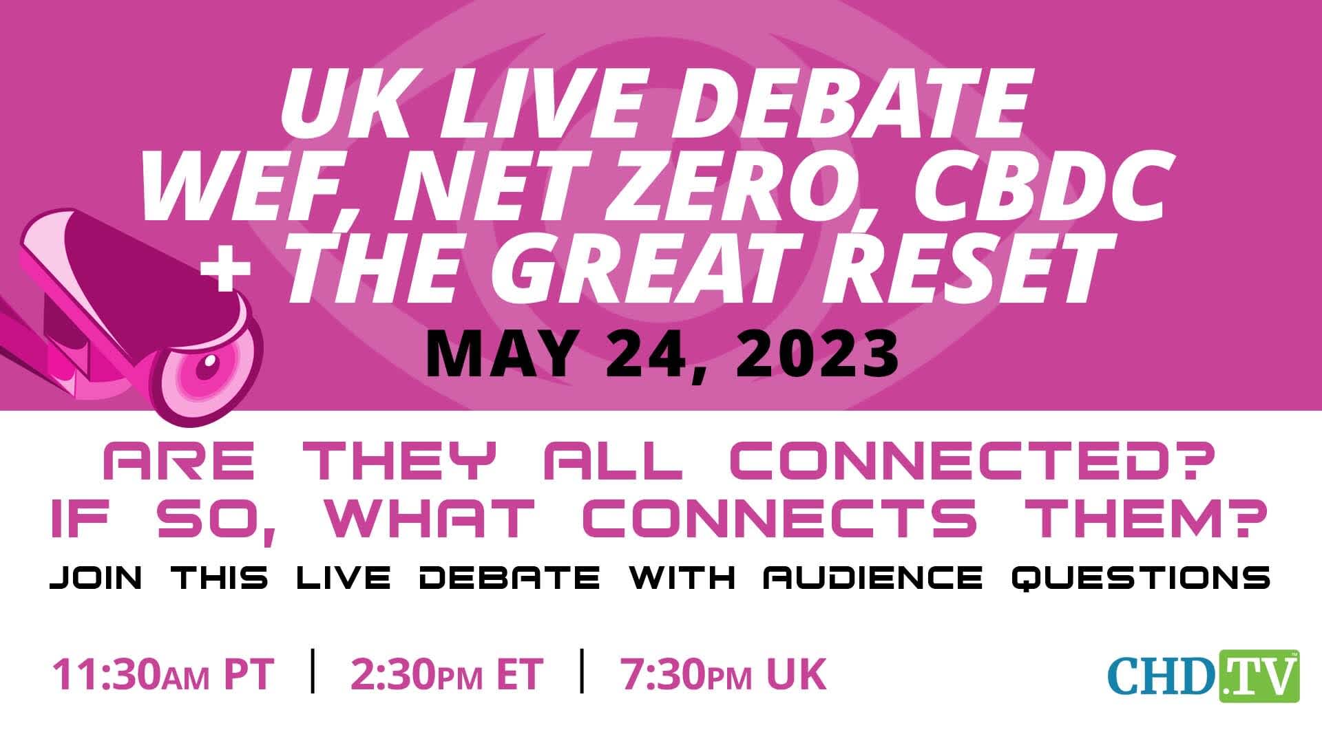 UK Live Debate WEF, Net Zero, CBDC + The Great Reset | May 24, 2023 | 11:30am PT | 2:30pm ET | 7:30pm UK