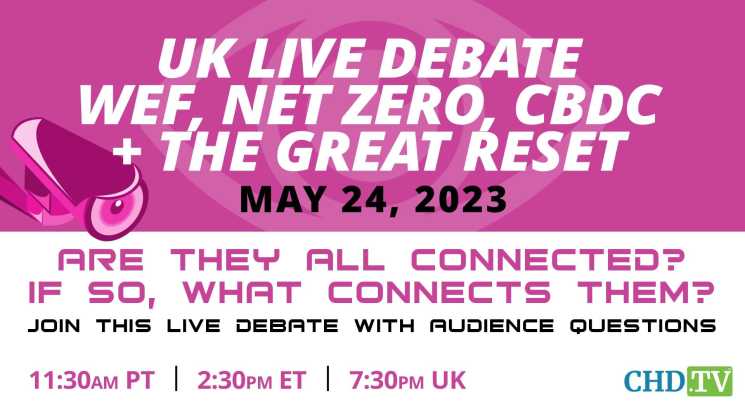 UK Live Debate WEF, Net Zero, CBDC + The Great Reset | May 24, 2023 | 11:30am PT | 2:30pm ET | 7:30pm UK