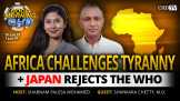 Africa Challenges Tyranny + Japan Rejects the WHO