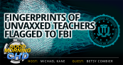 Fingerprints of Unvaxxed Teachers Flagged to FBI