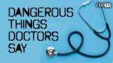 Dangerous Things Doctors Say