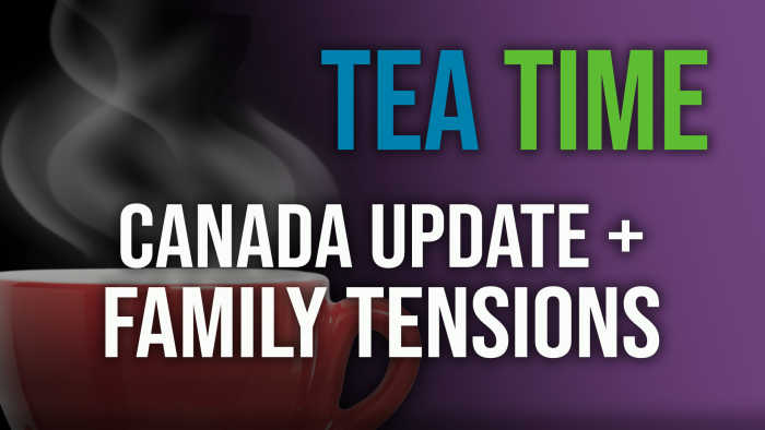 Canada Update + Family Tensions
