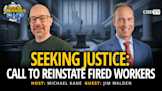 Seeking Justice: Call To Reinstate Fired Workers With Jim Walden