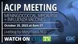 CDC ACIP Meeting | Meningococcal, Mpox, RSV + Influenza Vaccines | Oct. 25