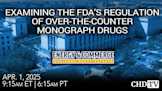 Health Hearing: Examining the FDA’s Regulation of Over-the-Counter Monograph Drugs