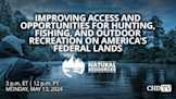 Improving Access and Opportunities for Hunting, Fishing, and Outdoor Recreation on America's Federal Lands | May 13