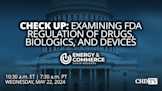 Check Up: Examining FDA Regulation of Drugs, Biologics, and Devices | May 22