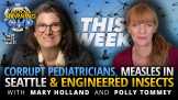 Corrupt Pediatricians, Measles in Seattle + Engineered Insects