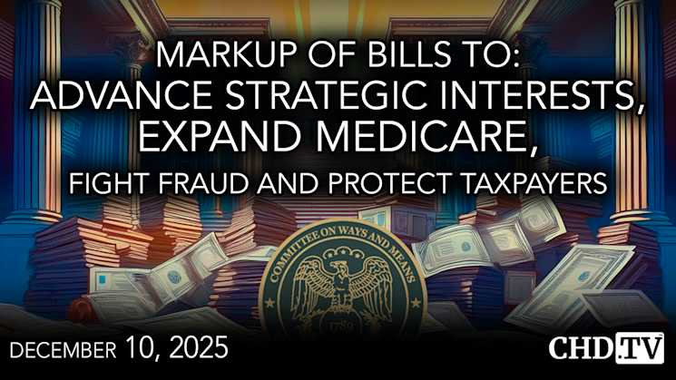 Markup of Bills to Advance Strategic Interests, Expand Medicare, Fight Fraud, and Protect Taxpayers