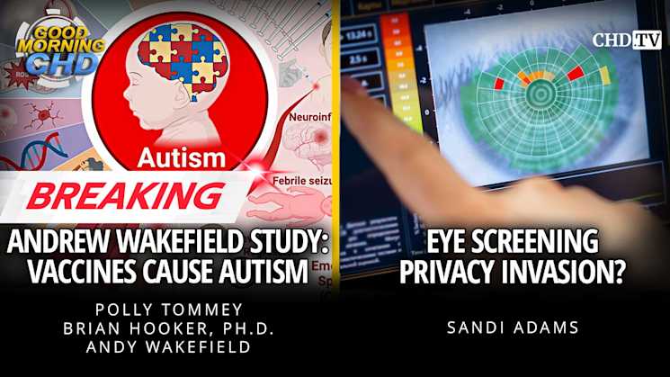 BREAKING - Andrew Wakefield Study: Vaccines Cause Autism + Eye Screening Privacy Invasion?