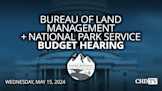 Bureau of Land Management + National Park Service Budget Hearing | May 15