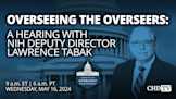 Overseeing the Overseers: A Hearing with NIH Deputy Director Lawrence Tabak | May 16