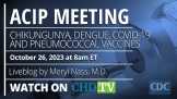 CDC ACIP Meeting | Chikungunya, Dengue, COVID-19 and Pneumococcal Vaccines | Oct. 26
