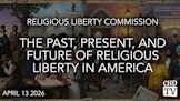 Religious Liberty Commission Hearing on the Past, Present and Future of Religious Liberty in America