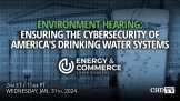 Environment Hearing: Ensuring The Cybersecurity Of America's Drinking Water Systems | January 31, 2024