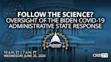‘Follow the Science?: Oversight of the Biden Covid-19 Administrative State Response’ | June 26