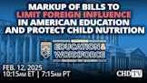 Markup of Bills to Limit Foreign Influence in American Education and Protect Child Nutrition