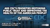 Are CDC's Priorities Restoring Public Trust and Improving the Health of the American People? | July 23