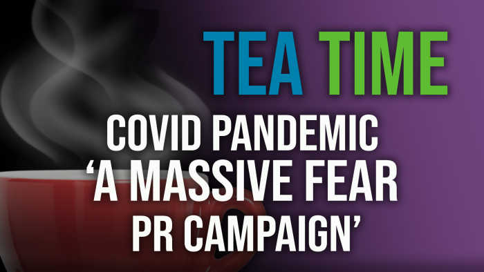The COVID Pandemic ‘Nothing Short of a Massive Fear PR Campaign’ + More