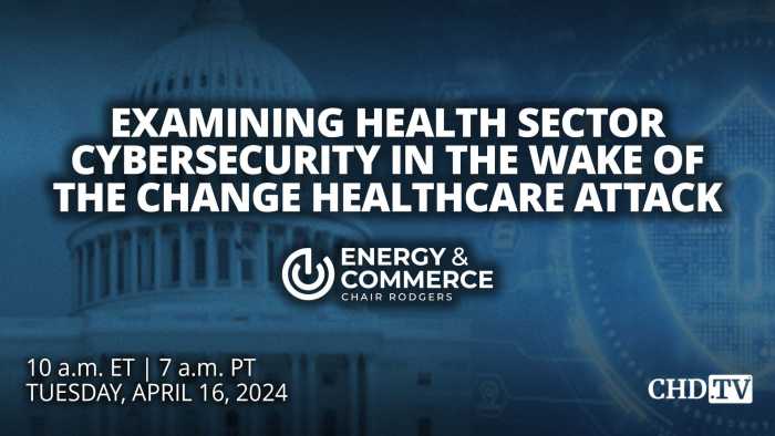 Examining Health Sector Cybersecurity in the Wake of the Change Healthcare Attack | Apr. 16