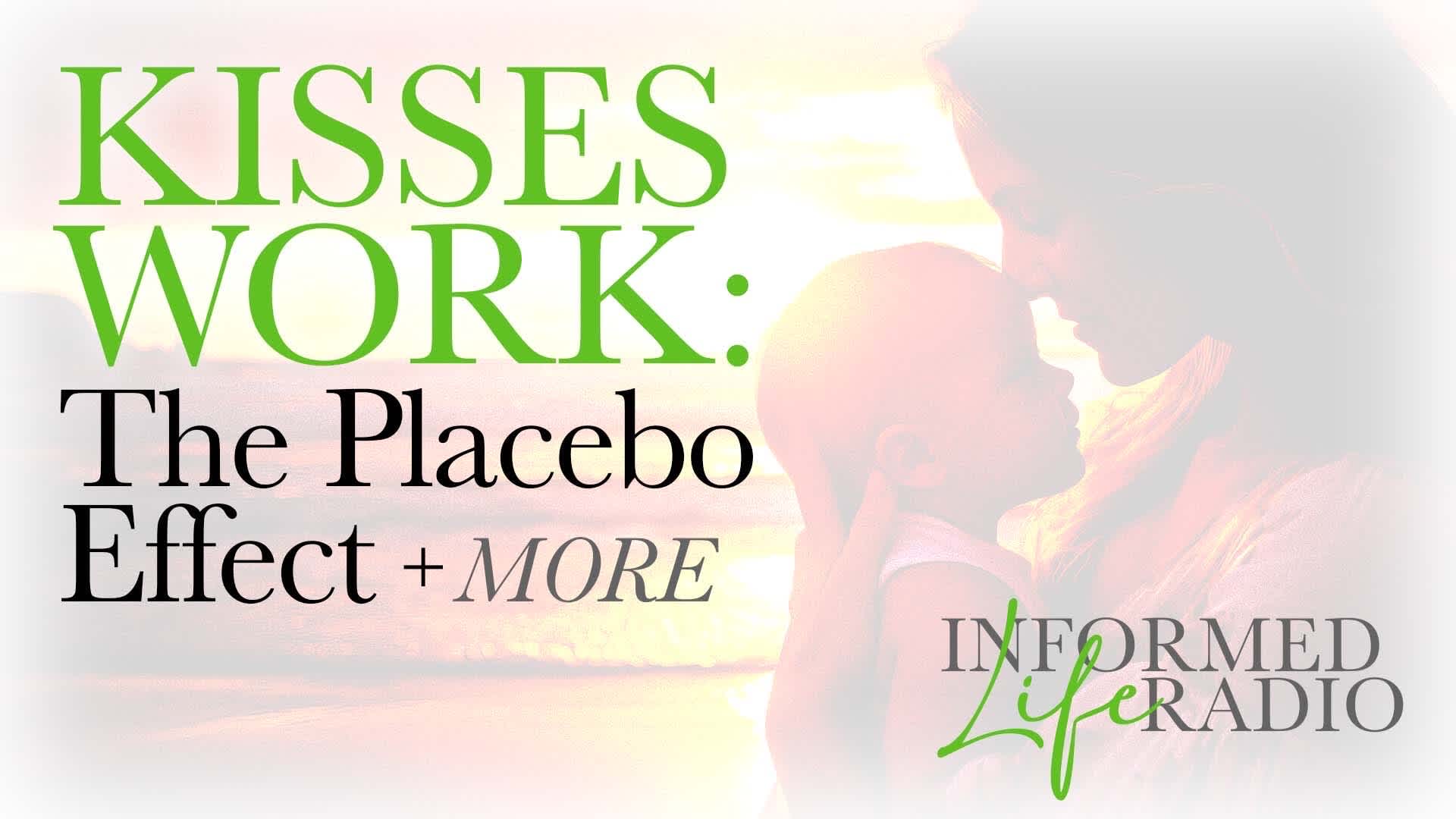 Kisses Work: The Placebo Effect + More