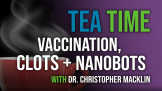 ‘It’s Like Listening to a Horror Movie’ Vaccination, Clots + Nanobots With Dr. Christopher Macklin