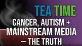 Cancer, Autism + Mainstream Medicine — The Truth