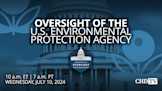 Oversight of the U.S. Environmental Protection Agency (EPA) | July 10
